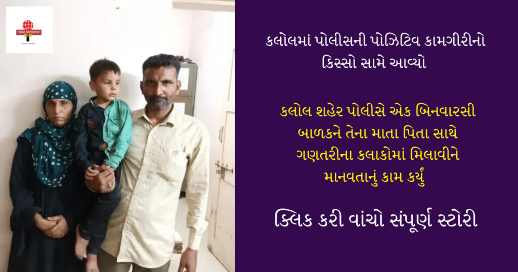 માનવતાની મિશાલ : કલોલ પોલીસે બિનવારસી બાળકનું માતા પિતા સાથે મિલન કરાવ્યું 